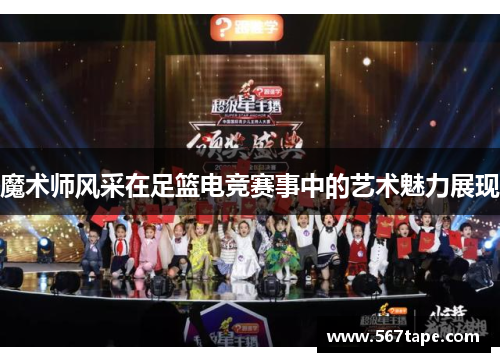 魔术师风采在足篮电竞赛事中的艺术魅力展现