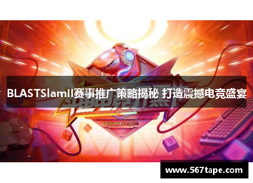 BLASTSlamII赛事推广策略揭秘 打造震撼电竞盛宴