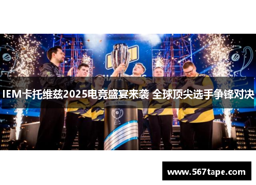 IEM卡托维兹2025电竞盛宴来袭 全球顶尖选手争锋对决