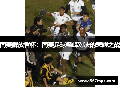 南美解放者杯：南美足球巅峰对决的荣耀之战