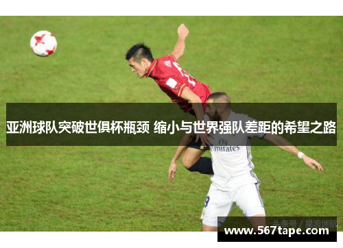 亚洲球队突破世俱杯瓶颈 缩小与世界强队差距的希望之路