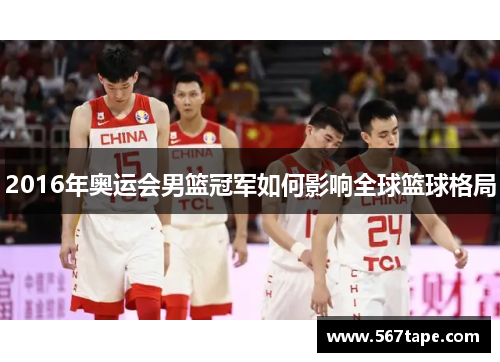 2016年奥运会男篮冠军如何影响全球篮球格局