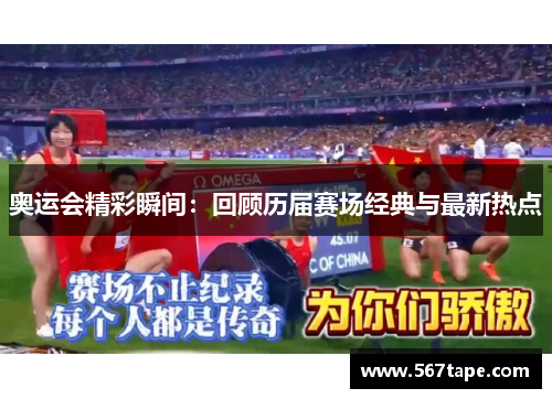奥运会精彩瞬间：回顾历届赛场经典与最新热点